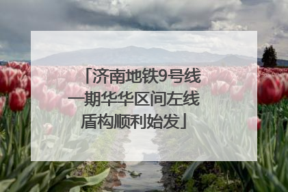 济南地铁9号线一期华华区间左线盾构顺利始发