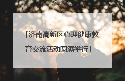 济南高新区心理健康教育交流活动圆满举行