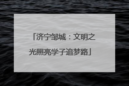 济宁邹城：文明之光照亮学子追梦路