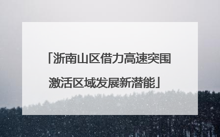 浙南山区借力高速突围 激活区域发展新潜能