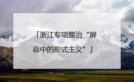 浙江专项整治“屏幕中的形式主义”