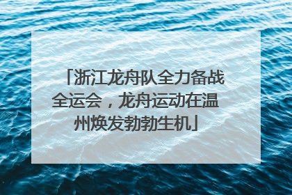浙江龙舟队全力备战全运会，龙舟运动在温州焕发勃勃生机