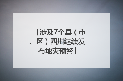 涉及7个县（市、区）四川继续发布地灾预警