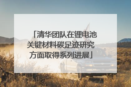 清华团队在锂电池关键材料碳足迹研究方面取得系列进展