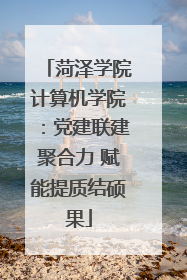菏泽学院计算机学院：党建联建聚合力 赋能提质结硕果