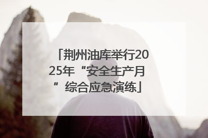 荆州油库举行2025年“安全生产月”综合应急演练
