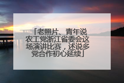 老照片、青年说 农工党浙江省委会这场演讲比赛，述说多党合作初心延续