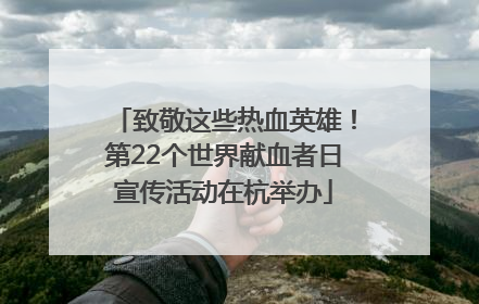 致敬这些热血英雄！第22个世界献血者日宣传活动在杭举办