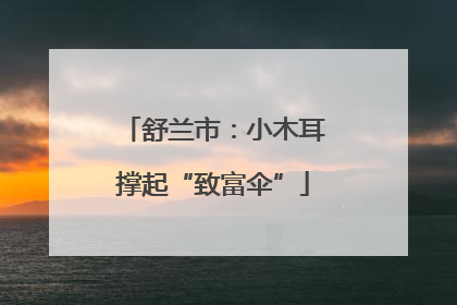舒兰市：小木耳撑起“致富伞”