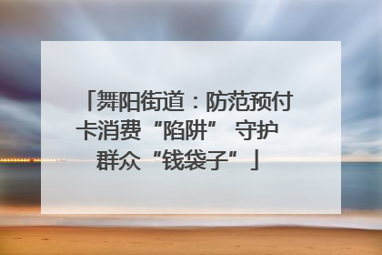 舞阳街道：防范预付卡消费“陷阱” 守护群众“钱袋子”