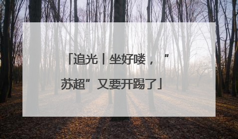 追光丨坐好喽，“苏超”又要开踢了