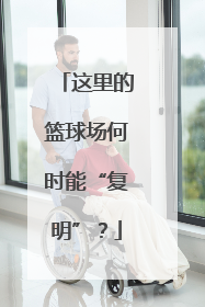 这里的篮球场何时能“复明”？