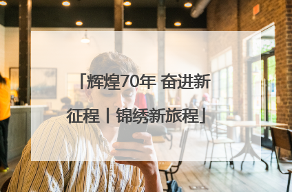辉煌70年 奋进新征程丨锦绣新旅程