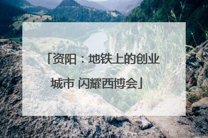 资阳：地铁上的创业城市 闪耀西博会