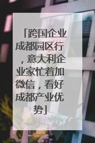 跨国企业成都园区行，意大利企业家忙着加微信，看好成都产业优势