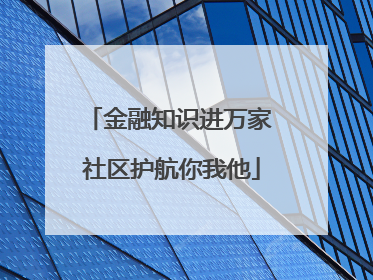 金融知识进万家 社区护航你我他