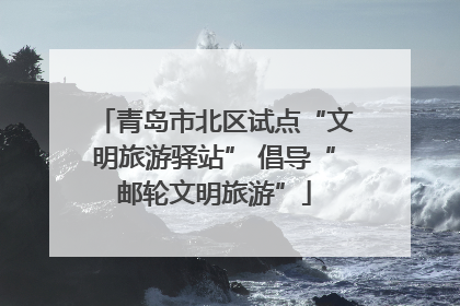 青岛市北区试点“文明旅游驿站” 倡导“邮轮文明旅游”