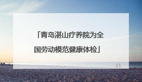 青岛湛山疗养院为全国劳动模范健康体检