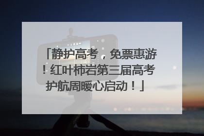 静护高考，免票惠游！红叶柿岩第三届高考护航周暖心启动！