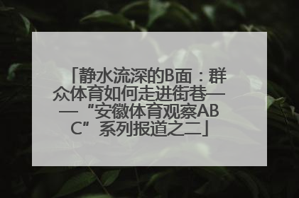 静水流深的B面：群众体育如何走进街巷——“安徽体育观察ABC”系列报道之二