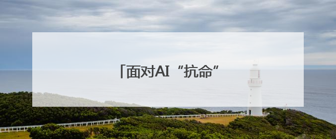 面对AI“抗命”，人类该怎么办