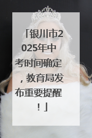 银川市2025年中考时间确定，教育局发布重要提醒！