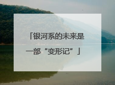 银河系的未来是一部“变形记”