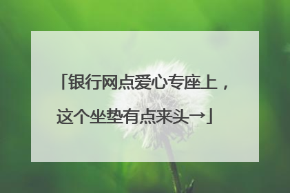 银行网点爱心专座上，这个坐垫有点来头→