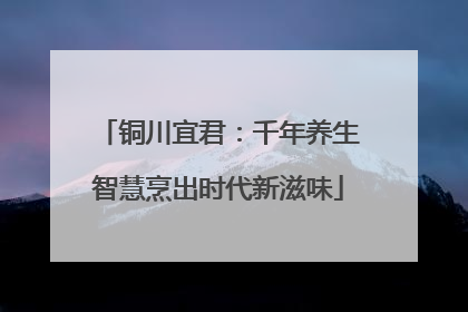 铜川宜君：千年养生智慧烹出时代新滋味