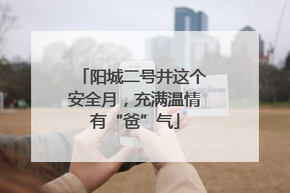 阳城二号井这个安全月，充满温情有“爸”气