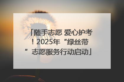 随手志愿 爱心护考！2025年“绿丝带”志愿服务行动启动