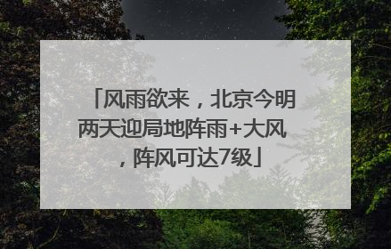 风雨欲来，北京今明两天迎局地阵雨+大风，阵风可达7级