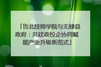 鲁北技师学院与无棣县政府：共建政校企协同赋能产业升级新范式