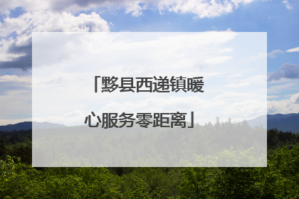 黟县西递镇暖心服务零距离