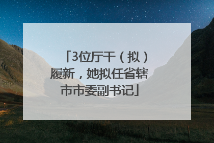 3位厅干（拟）履新，她拟任省辖市市委副书记