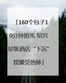 160个包子10分钟抢光 绍兴星级酒店“下沉”摆摊受热捧