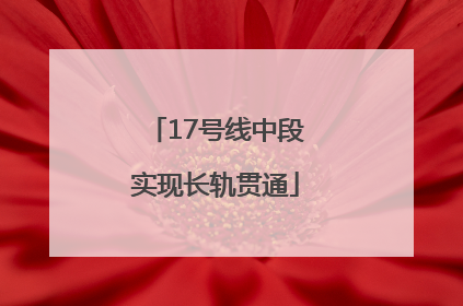 17号线中段实现长轨贯通