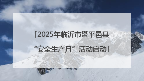 2025年临沂市暨平邑县“安全生产月”活动启动