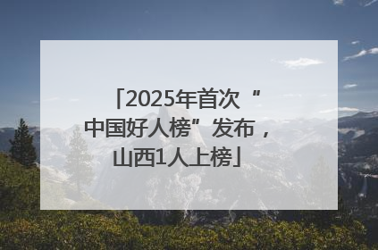 2025年首次“中国好人榜”发布，山西1人上榜