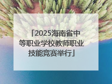 2025海南省中等职业学校教师职业技能竞赛举行