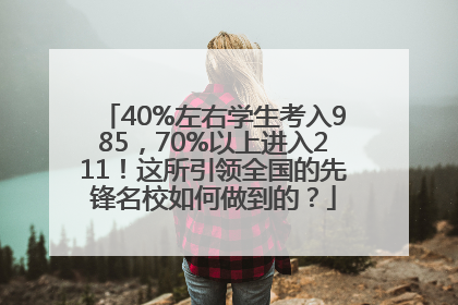 40%左右学生考入985，70%以上进入211！这所引领全国的先锋名校如何做到的？