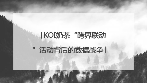 KOI奶茶“跨界联动”活动背后的数据战争